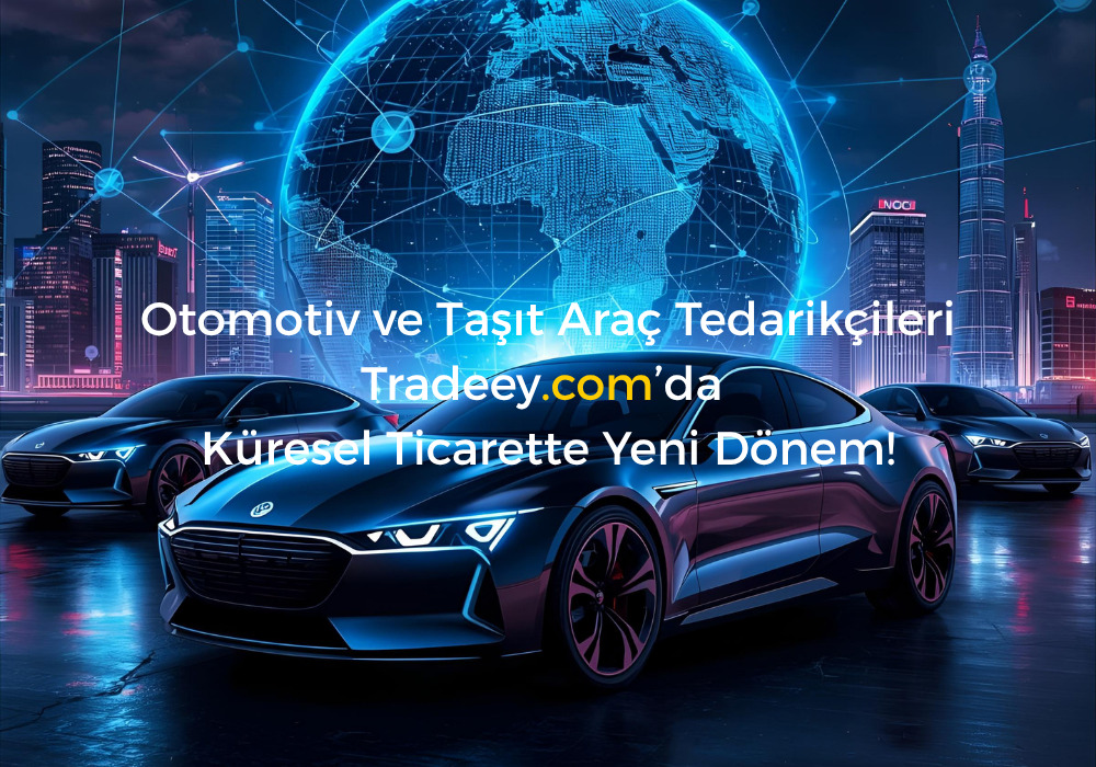 Otomotiv ve Taşıt Araç Tedarikçileri | Tradeey.com ile Küresel Ticarette Güvenli Bağlantılar
