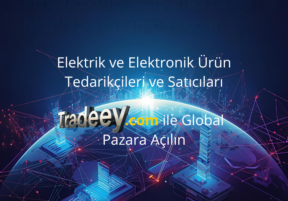 Elektrik ve Elektronik Ürün Tedarikçileri ve Satıcıları | Tradeey.com ile Global Pazara Açılın