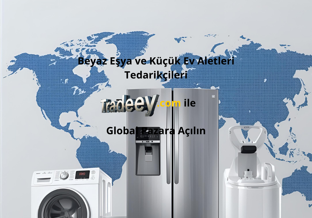 Beyaz Eşya ve Küçük Ev Aletleri Tedarikçileri | Tradeey.com ile Global Pazara Açılın