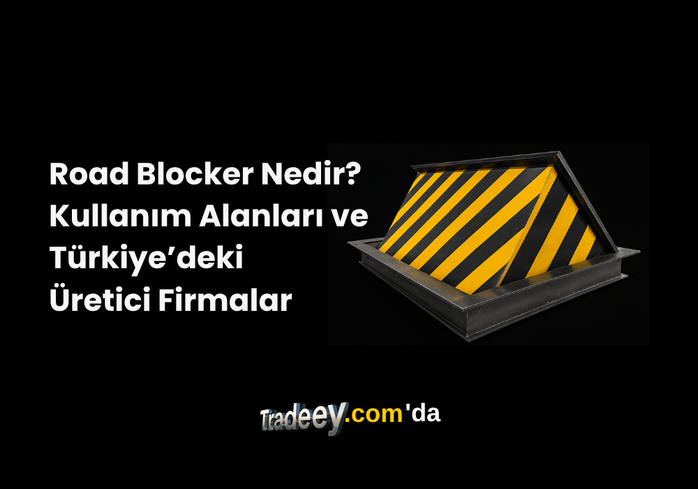 Road Blocker Nedir? Kullanım Alanları ve Türkiye’deki Üretici Firmalar | Tradeey.com