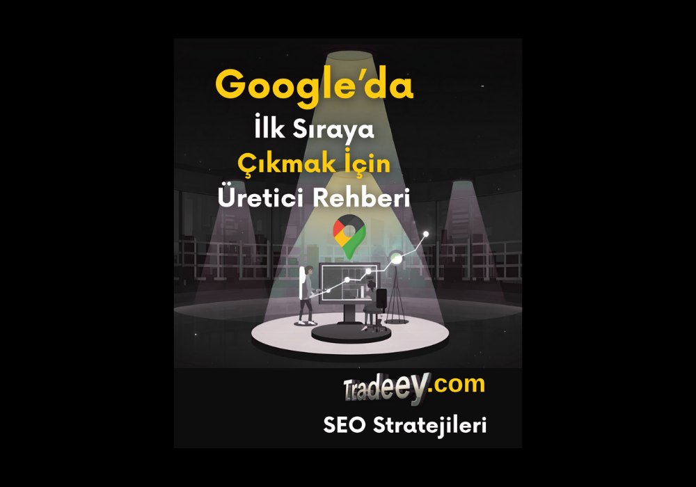 Google’da İlk Sıraya Çıkmak İçin Üretici Rehberi: Tradeey.com SEO Stratejileri