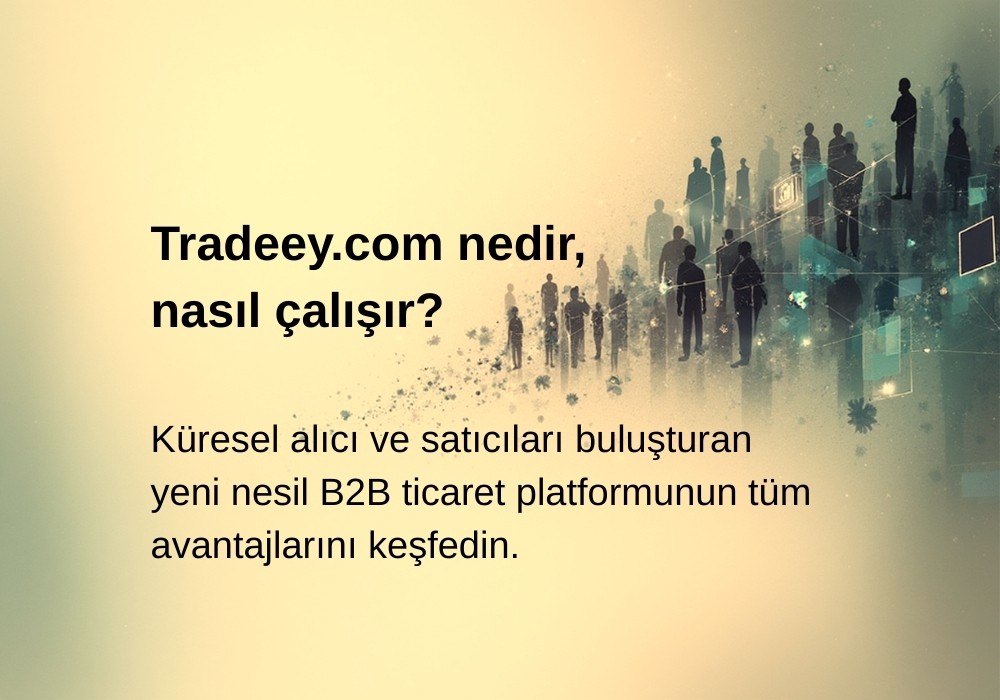 Tradeey.com Nedir? | Küresel B2B Ticarette Yeni Nesil Platform