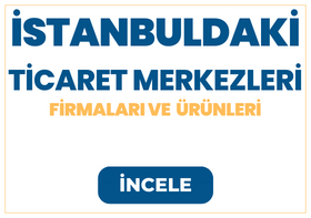 İSTANBULDAKİ TİCARET MERKEZLERİ FİRMALARI Ve  ÜRÜNLERİ
