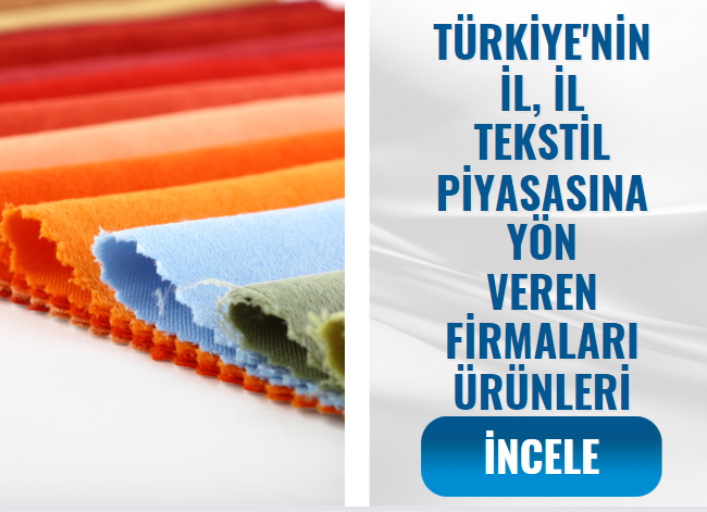TÜRKİYE'NİN İL, İL TEKSTİL PİYASASINA YÖN VEREN FİRMALARI ÜRÜNLERİ