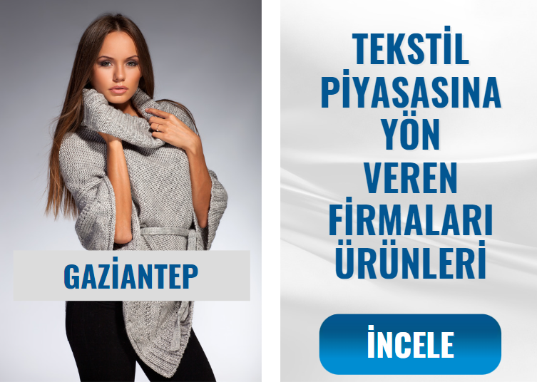 GAZİANTEP TEKSTİL PİYASASINA YÖN VEREN FİRMALARI ÜRÜNLERİ