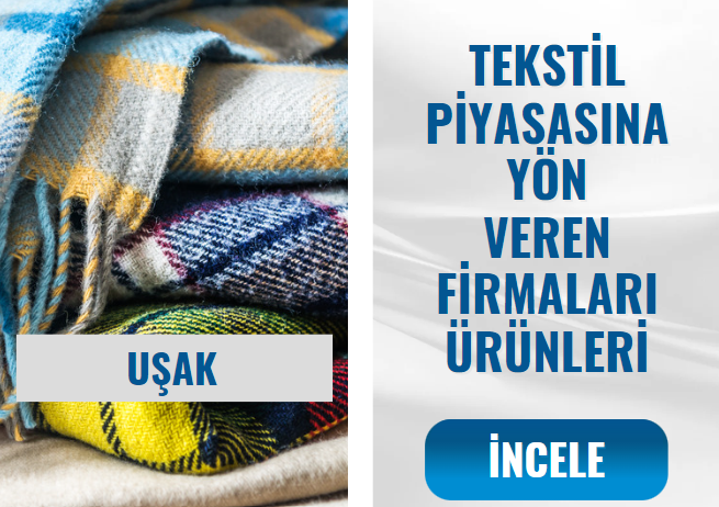 UŞAK TEKSTİL DÜNYASINA YÖN VEREN FİRMALAR VE ÜRÜNLERİ