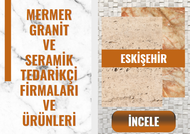 ESKİŞEHİR'DEKİ MERMER- GRANİT Firmaları ve Ürünleri