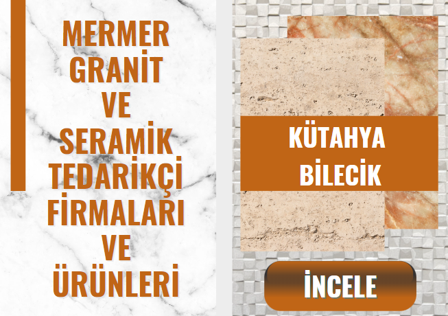 KÜTAHYA ve BİLECİK'DEKİ MERMER, GRANİT ve SERAMİK TEDARİKÇİLERİ